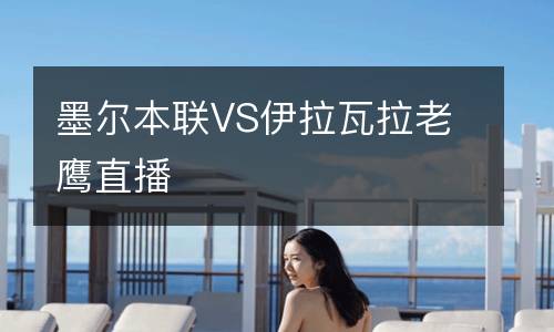 墨尔本联VS伊拉瓦拉老鹰直播